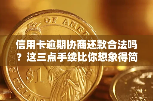 武汉信用卡逾期协商还款合法吗？这三点手续比你想象得简单