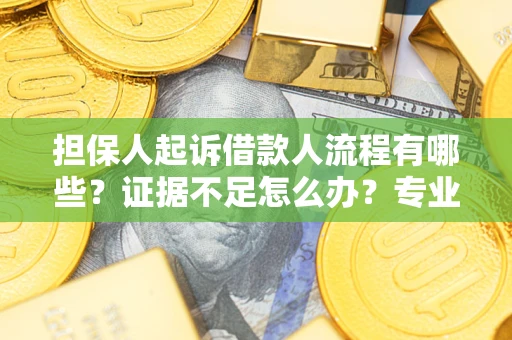 武汉担保人起诉借款人流程有哪些？证据不足怎么办？专业律师解答
