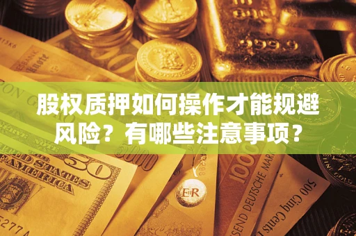武汉股权质押如何操作才能规避风险？有哪些注意事项？