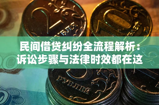 武汉民间借贷纠纷全流程解析：诉讼步骤与法律时效都在这儿了