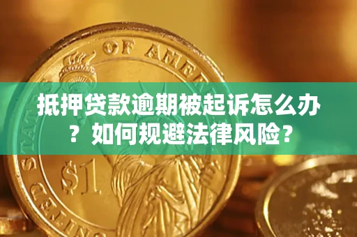 武汉抵押贷款逾期被起诉怎么办？如何规避法律风险？