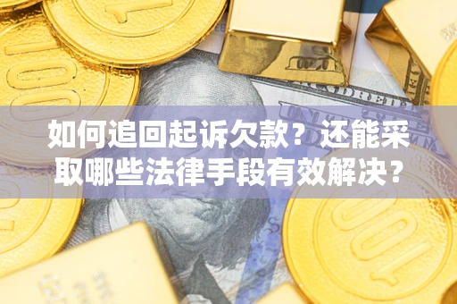 武汉如何追回起诉欠款？还能采取哪些法律手段有效解决？