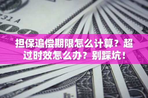 武汉担保追偿期限怎么计算？超过时效怎么办？别踩坑！