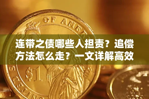 武汉连带之债哪些人担责？追偿方法怎么走？一文详解高效维权流程