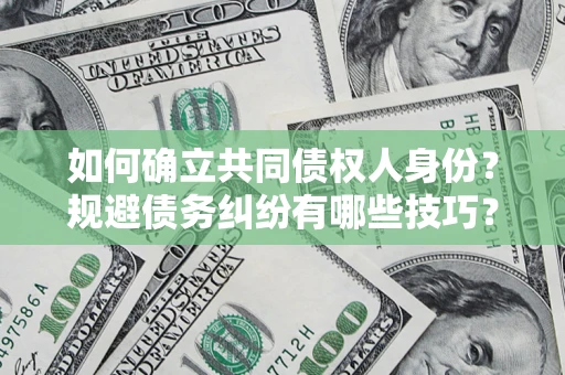 武汉如何确立共同债权人身份？规避债务纠纷有哪些技巧？