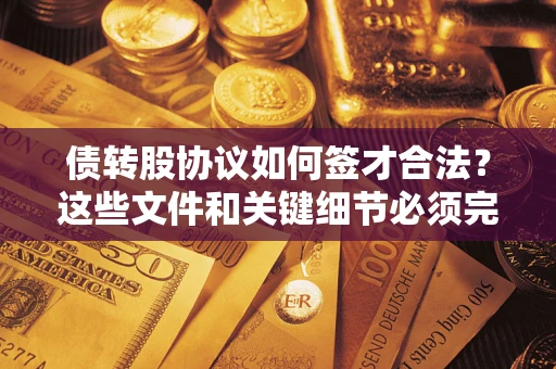 武汉债转股协议如何签才合法？这些文件和关键细节必须完整