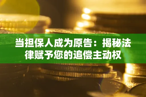 武汉当担保人成为原告:揭秘法律赋予您的追偿主动权 武汉当担保人成为原告:揭秘法律赋予您的追偿主动权