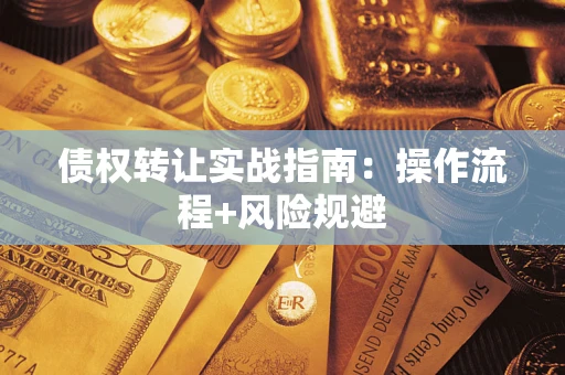 武汉债权转让实战指南：操作流程+风险规避