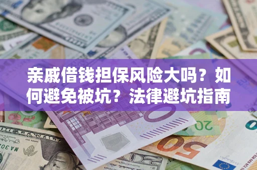 武汉亲戚借钱担保风险大吗？如何避免被坑？法律避坑指南